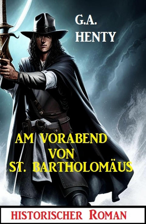 Am Vorabend von St. Bartholomäus: Historischer Roman -  G. A. Henty