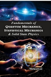 Fundamentals of Quantum Mechanics Statistical Mechanics & Solid State Physics -  Micheal Lui