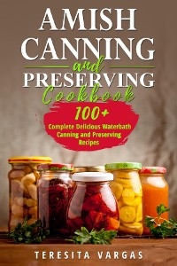 Amish Canning and Preserving COOKBOOK - Teresita Vargas