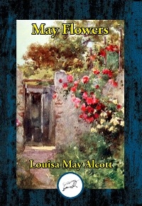 May Flowers -  LOUISA MAY ALCOTT