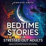 Bedtime Stories For Stressed Out Adults -  Jennifer Smith