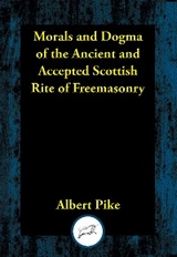 Morals and Dogma of the Ancient and Accepted Scottish Rite of Freemasonry -  Albert Pike