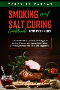 Smoking and Salt Curing  Cookbook FOR PREPPERS - Teresita Vargas