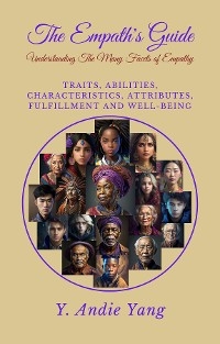 Empath's Guide: Understanding the Many Facets of Empathy: Traits, Abilities, Characteristics, Attributes, Fulfillment and Well-Being: Understanding the Many Facets of Empathy -  Y. Andi Yang