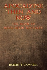 Apocalypse Then and Now The Book of Revelation Revealed -  Robert F. Campbell