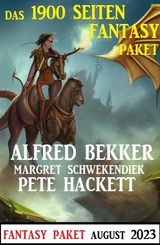 Das 1900 Seiten Fantasy Paket August 2023 - Alfred Bekker, Margret Schwekendiek, Pete Hackett