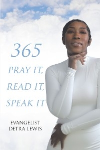 365 Pray it, Read it, Speak it -  Evangelist Detra Lewis
