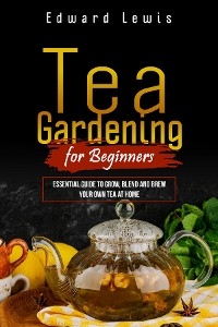 TEA GARDENING FOR BEGINNERS -  Edward Lewis
