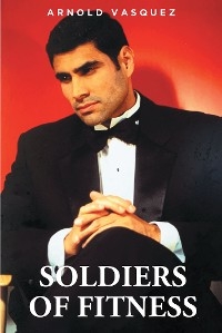 Soldiers Of Fitness -  Arnold Vasquez