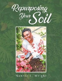 Repurposing Your Soil - Nonnie L. Wright