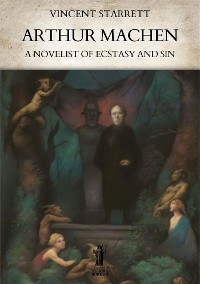 Arthur Machen: A Novelist of Ecstasy and Sin - Vincent Starrett