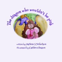 Dragon Who Wouldn't Be Pink -  Darlene S Nicholson