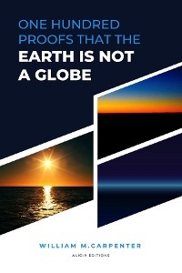 100 Proofs That Earth Is Not A Globe : New Large Print Edition including "Experiments proving the Earth to be a Plane" by Parallax -  William Carpenter,  Parallax