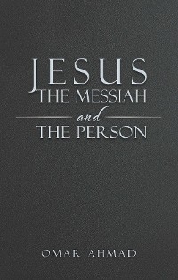 Jesus The Messiah and The Person - Omar Ahmad