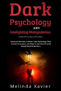 DARK PSYCHOLOGY AND  GASLIGHTING MANIPULATION - Melinda Xavier