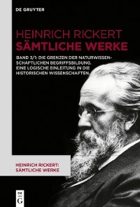 Die Grenzen der naturwissenschaftlichen Begriffsbildung. Eine logische Einleitung in die historischen Wissenschaften. - Heinrich Rickert