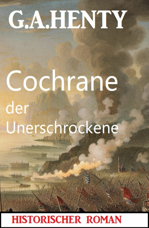 Cochrane der Unerschrockene: Historischer Roman -  G. A. Henty