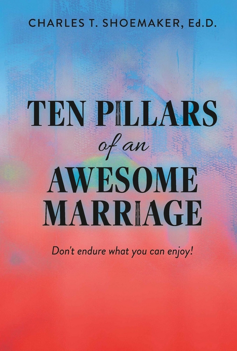 Ten Pillars of an Awesome Marriage -  Charles T. Shoemaker