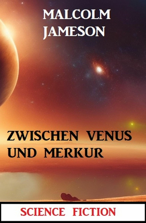 Zwischen Venus und Merkur: Science Fiction -  Malcolm Jameson