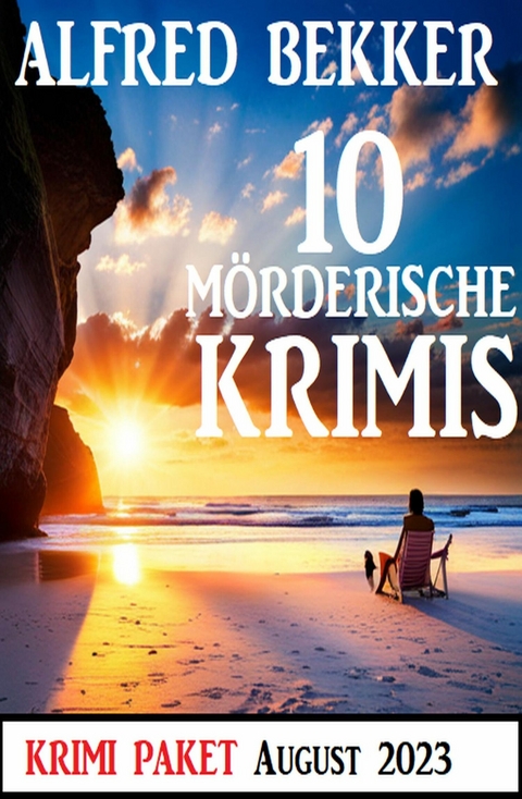 10 Mörderische Krimis August 2023: Krimi Paket -  Alfred Bekker