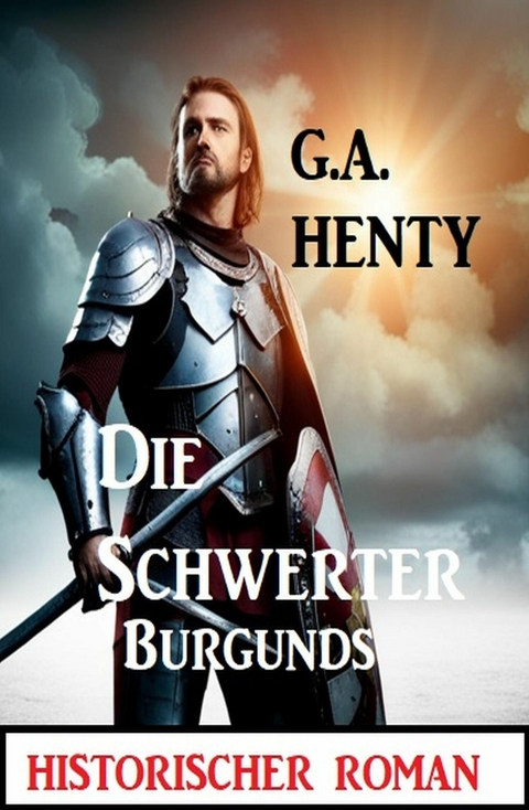 Die Schwerter Burgunds: Historischer Roman -  G. A. Henty