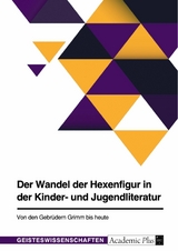 Der Wandel der Hexenfigur in der Kinder- und Jugendliteratur. Von den Gebrüdern Grimm bis heute -  Anonym