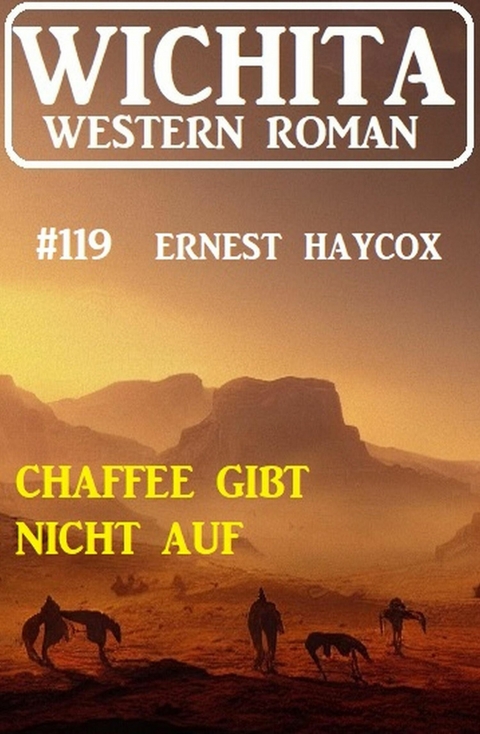 Chaffee gibt nicht auf: Wichita Western Roman 119 -  Ernest Haycox