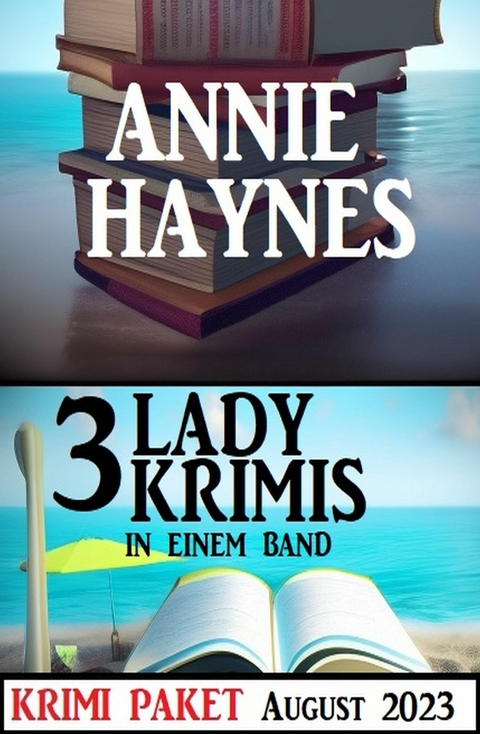 Drei Lady Krimis in einem Band August 2023: Krimi Paket -  Annie Haynes