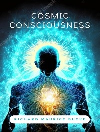 Cosmic consciousness - Richard Maurice Bucke