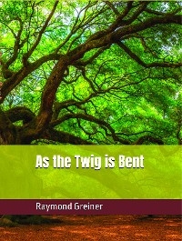 As the Twig is Bent -  Raymond Greiner