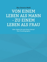 Von einem Leben als Mann - zu einem Leben als Frau - Ilka Christin Weiß