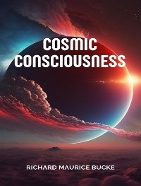 Cosmic consciousness - Richard Maurice Bucke