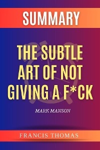 The Subtle Art Of Not Giving A F*ck - Francis Thomas