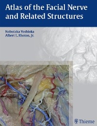 Atlas of the Facial Nerve and Related Structures - Nobutaka Yoshioka, Albert L. Rhoton