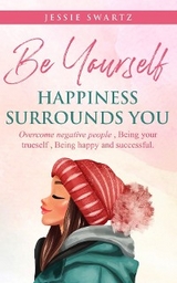 Be Yourself Happiness Surrounds You -  Jessie N. Swartz