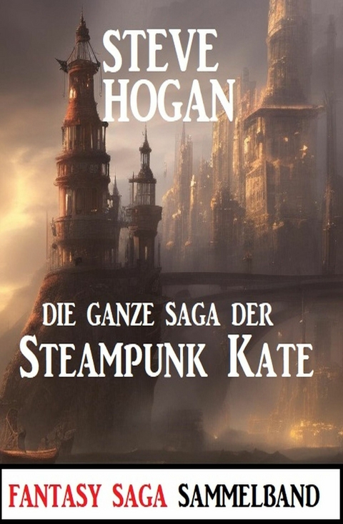 Die ganze Saga der Steampunk Kate: Sammelband -  Steve Hogan