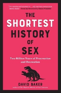 The Shortest History of Sex: Two Billion Years of Procreation and Recreation (The Shortest History Series) - David Baker