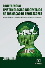 O referencial epistemológico biocêntrico na formação de professores - Carlos Torra