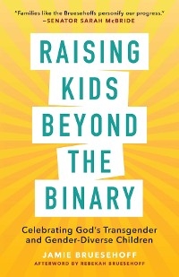 Raising Kids beyond the Binary: Celebrating God's Transgender and Gender-Diverse Children -  Jamie Bruesehoff