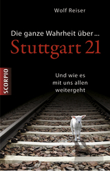 Die ganze Wahrheit über Stuttgart 21 - Wolf Reiser