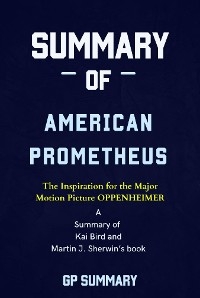 Summary of American Prometheus: The Triumph and Tragedy of J. Robert Oppenheimer - GP SUMMARY