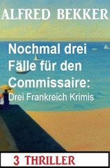 Nochmal drei Fälle für den Commissaire: Drei Frankreich Krimis -  Alfred Bekker