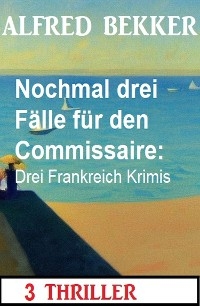 Nochmal drei Fälle für den Commissaire: Drei Frankreich Krimis -  Alfred Bekker