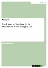 Großeltern als Vorbilder für ihre Enkelkinder in der heutigen Zeit