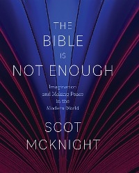 Bible Is Not Enough: Imagination and Making Peace in the Modern World -  Scot McKnight