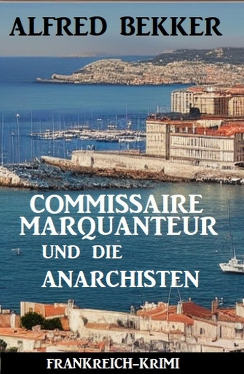 Commissaire Marquanteur und die Anarchisten: Frankreich Krimi -  Alfred Bekker
