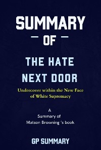 Summary of The Hate Next Door by Matson Browning: Undercover within the New Face  of White Supremacy - GP SUMMARY