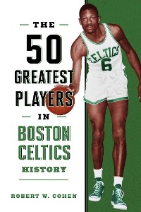 50 Greatest Players in Boston Celtics History -  Robert W. Cohen
