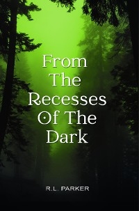 From the Recesses of the Dark -  R.L. Parker