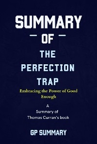 Summary of The Perfection Trap by Thomas Curran: Embracing the Power of Good Enough - GP SUMMARY